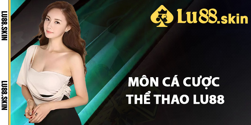 Các môn cá cược thể thao Lu88 nổi bật