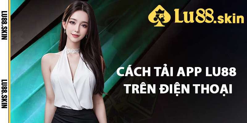 Cách tải app Lu88 ngay trên điện thoại