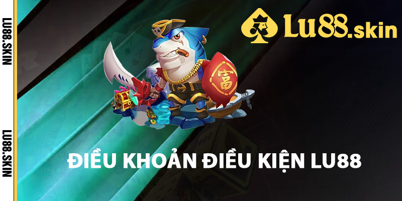 Điều khoản điều kiện Lu88 là gì?