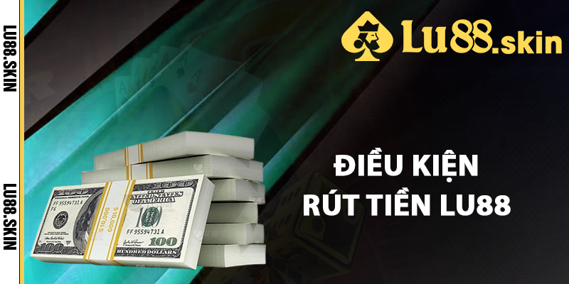 Điều kiện rút tiền Lu88 cần biết rõ