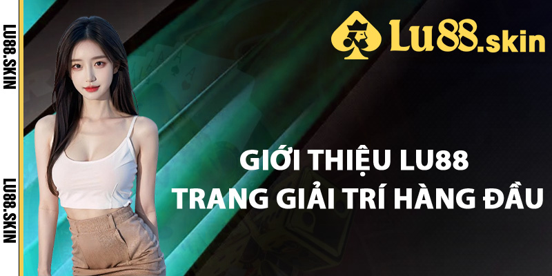 Giới thiệu Lu88 trang giải trí hàng đầu