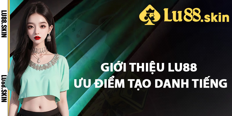 Giới thiệu Lu88 ưu điểm tạo danh tiếng