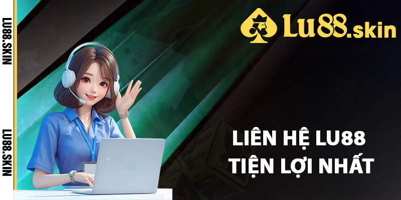 Những cách liên hệ Lu88 tiện lợi nhất