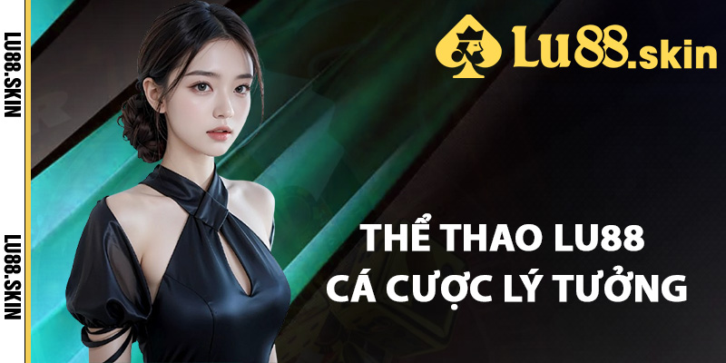 Thể thao Lu88 địa điểm cá cược lý tưởng