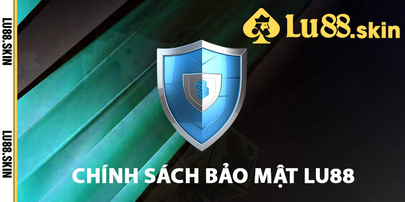 Tìm hiểu chính sách bảo mật Lu88