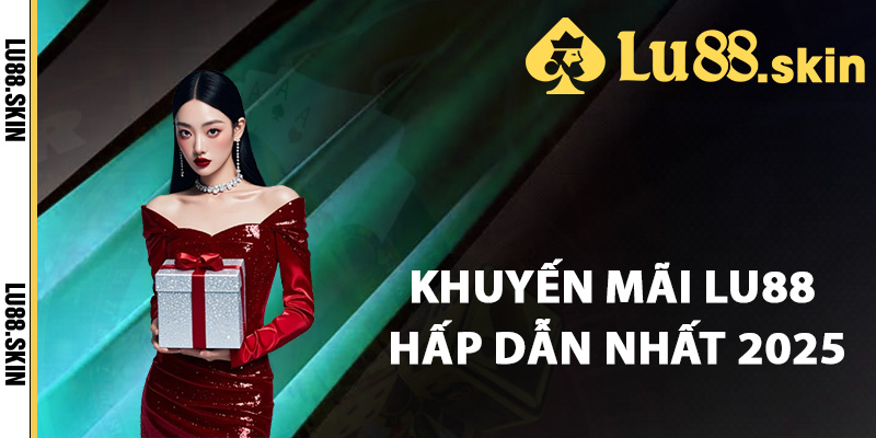 Top các khuyến mãi Lu88 hấp dẫn nhất 2025